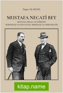 Mustafa Necati Bey Mustafa Kemal Atatürk’ün  “Kurtuluş” Da Kuvvacısı, “Kuruluş” Da Fedaisi