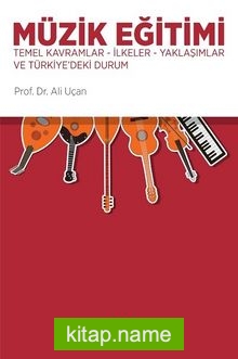 Müzik Eğitimi Temel Kavramlar – İlkeler – Yaklaşımlar ve Türkiye’deki Durum