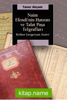 Naim Efendi’nin Hatıratı ve Talat Paşa Telgrafları Krikor Gergeryan Arşivi