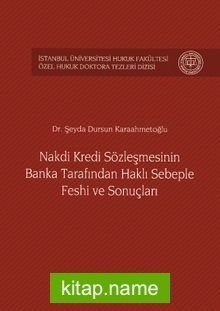 Nakdi Kredi Sözleşmesinin Banka Tarafından Haklı Sebeple Feshi ve Sonuçları İstanbul Üniversitesi Hukuk Fakültesi Özel Hukuk Doktora Tezleri Dizisi No:2