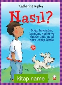 Nasıl? / Doğa, Hayvanlar, İnsanlar, Yerler ve Sizinle İlgili En İyi Soru-Cevap Kitabı