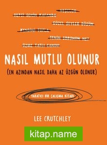 Nasıl Mutlu Olunur (En Azından Nasıl Daha Az Üzgün Olunur)