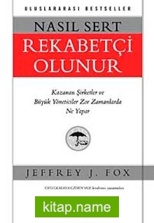 Nasıl Sert Rekabetçi Olunur Kazanan Şirketler ve Büyük Yöneticiler Zor Zamanlarda Ne Yapar