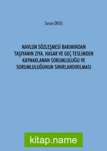 Navlun Sözleşmesi Bakımından Taşıyanın Zıya, Hasar ve Geç Teslimden Kaynaklanan Sorumluluğu ve Sorumluluğunun Sınırlandırılması