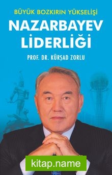 Nazarbayev Liderliği Büyük Bozkırın Yükselişi