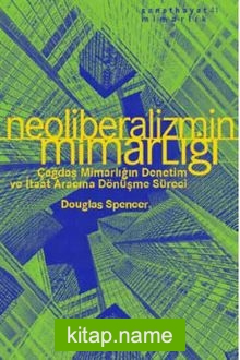 Neoliberalizmin Mimarlığı  Çağdaş Mimarlığın Denetim ve İtaat Aracına Dönüşme Süreci