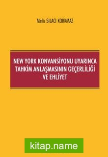 New York Konvansiyonu Uyarınca Tahkim Anlaşmasının Geçerliliği ve Ehliyet