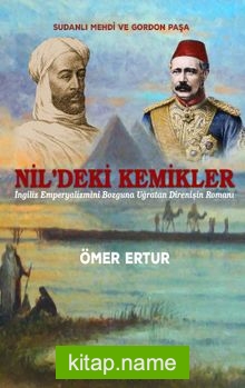 Nil’deki Kemikler  İngiliz Emperyalizmini Bozguna Uğratan Direnişin Romanı