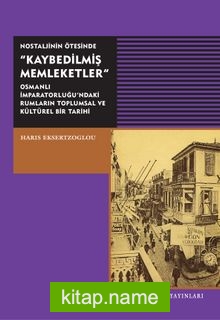 Nostaljinin Ötesinde Kaybedilmiş Memleketler  Osmanlı İmparatorluğu’ndaki Rumların Toplumsal ve Kültürel Bir Tarihi
