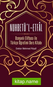 Nuhbetü’l-Etfal Osmanlı Elifbası ile Türkçe Öğretimi Ders Kitabı