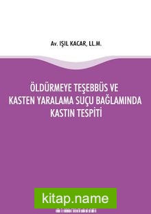 Öldürmeye Teşebbüs ve Kasten Yaralama Suçu Bağlamında Kastın Tespiti