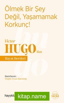 Ölmek Bir Şey Değil, Yaşamamak Korkunç! – Victor Hugo’dan Hayat Dersleri