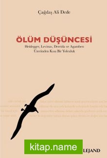 Ölüm Düşüncesi Heidegger, Levinas, Derrida ve Agamben Üzerinden Kısa Bir Yolculuk