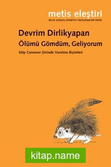 Ölümü Gömdüm, Geliyorum  Edip Cansever Şiirinde Varolma Biçimleri