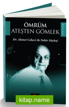 Ömrüm Ateşten Gömlek Dr. Ahmet Cebeci ile Nehir Söyleşileri