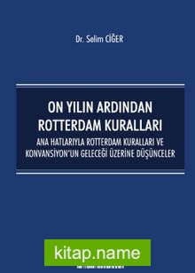 On Yılın Ardından Rotterdam Kuralları: Ana Hatlarıyla Rotterdam Kuralları ve Konvansiyonun Geleceği Üzerine Düşünceler