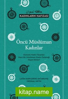 Öncü Müslüman Kadınlar Osmanlı Kadın Yazarları Nasıl Bir Müslüman Kadın Geleneği Hayal Ettiler?