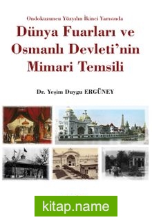 Ondokuzuncu Yüzyilon İkinci Yarısında Dünya Fuarları ve Osmanlı Devleti’nin Mimari Temsili