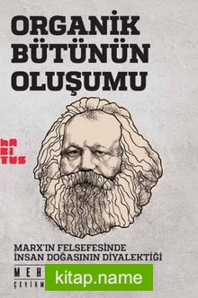 Organik Bütünün Oluşumu Marx’ın Felsefesinde İnsan Doğasının Diyalektiği