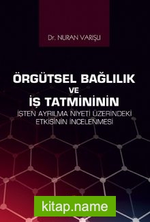 Örgütsel Bağlılık ve İş Tatmininin İşten Ayrılma Niyeti Üzerindeki Etkisinin İncelenmesi