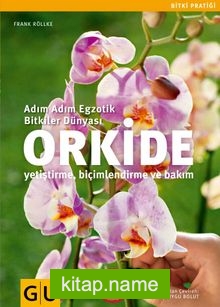 Orkide Adım Adım Egzotik Bitkiler Dünyası (Yetiştirme-Biçimlendirme ve Bakım)
