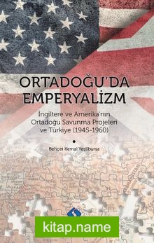 Ortadoğu’da Emperyalizm İngiltere ve Amerika’nın Ortadoğu Savunma Projeleri ve Türkiye 1945-1960