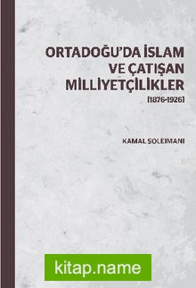 Ortadoğu’da İslam ve Çatışan Milliyetçilikler (1876-1926)