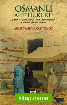 Osmanlı Aile Hukuku  Gelenek ve Modern Arasında Hukuk-ı Aile Kararnamesi Ve Sadreddin Efendi’nin Eleştirileri