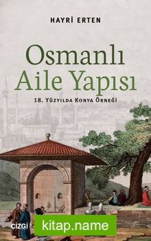 Osmanlı Aile Yapısı  18. Yüzyılda Konya Örneği