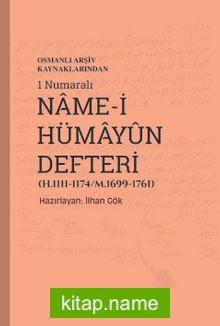 Osmanlı Arşiv Kaynaklarından 1 Numaralı Name-i Hümayun Defteri (H.1111-1174/M.1699-1761)
