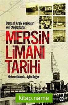 Osmanlı Arşiv Vesikaları ve Fotoğraflarla Mersin Limanı Tarihi