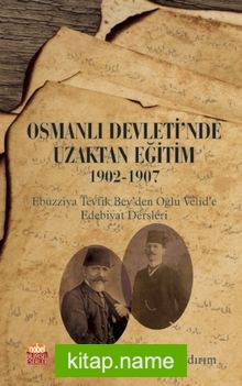 Osmanlı Devleti’nde Uzaktan Eğitim  1902-1907 Ebüzziya Tevfik Bey’den Oğlu Velid’e Edebiyat Dersleri