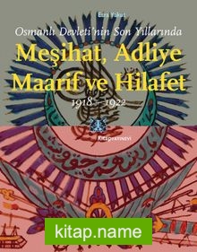 Osmanlı Devleti’nin Son Yıllarında Meşihat, Adliye, Maarif ve Hilafet 1918-1922