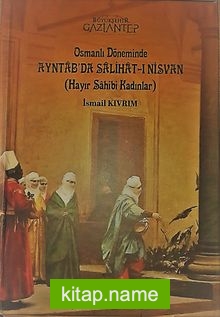 Osmanlı Döneminde Ayıntab’da Salihat-ı Nisvan (Hayır Sahibi Kadınlar)