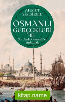 Osmanlı Gerçekleri 3 Sorularla Osmanlı’yı Anlamak