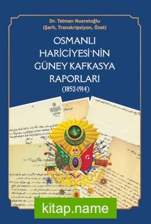 Osmanlı Hariciyesi’nin Güney Kafkasya Raporları (1852-1914)