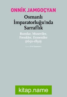 Osmanlı İmparatorluğu’nda Sarraflık  Rumlar, Museviler, Frenkler, Ermeniler (1650-1850)
