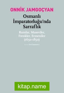 Osmanlı İmparatorluğu’nda Sarraflık Rumlar, Museviler, Frenkler, Ermeniler (1650-1850)