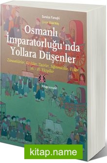 Osmanlı İmparatorluğu’nda Yollara Düşenler Zanaatkarlar, Köylüler, Tacirleri Sığınmacılar, Elçiler – 16.-18. Yüzyıllar