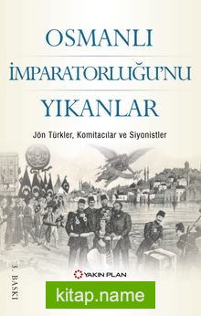 Osmanlı İmparatorluğu’nu Yıkanlar Jön Türkler, Komitacılar, Siyonistler