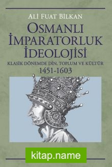 Osmanlı İmparatorluk İdeolojisi Klasik Dönemde Din, Toplum ve Kültür 1451-1603