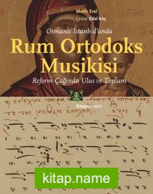 Osmanlı İstanbul’unda Rum Ortodoks Musikisi Reform Çağında Ulus ve Toplum