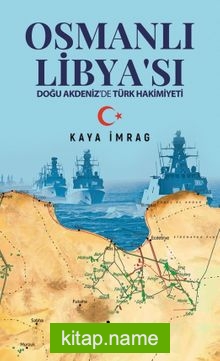 Osmanlı Libyası  Doğu Akdeniz’de Türk Hakimiyeti