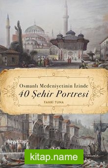 Osmanlı Medeniyetinin İzinde 40 Şehir Portresi