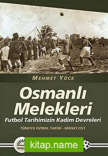 Osmanlı Melekleri Futbol Tarihimizin Kadim Devreleri / Türkiye Futbol Tarihi – 1. Cilt