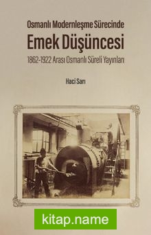 Osmanlı Modernleşme Sürecinde Emek Düşüncesi 1862-1922 Arası Osmanlı Süreli Yayınları