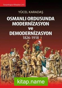 Osmanlı Ordusunda Modernizasyon ve Demodernizasyon 1826-1918