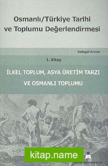 Osmanlı Türkiye Tarihi ve Toplumu Değerlendirmesi 1. Kitap İlkel Toplum, Asya Üretim Tarzı ve Osmanlı Toplumu