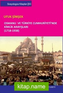 Osmanlı ve Türkiye Cumhuriyeti’nde Kimlik Arayışları (1718-1938)