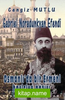 Osmanlı’da Bir Ermeni Hariciye Nazırı Gabriel Noradunkyan Efendi